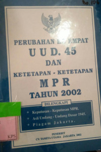 PERUBAHAN KE EMPAT UUD. 45 DAN KETETAPAN - KETETAPAN MPR TAHUN 2002