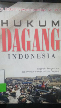 HUKUM DAGANG INDONESIA : SEJARAH, PENGERTIAN DAN PRINSIP-PRINSIP HUKUM DAGANG