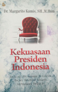 KEKUASAAN PRESIDEN INDONESIA (Sejarah  Kekuasaan  Presiden Sejak merdeka ingga Reformasi Poloitik)