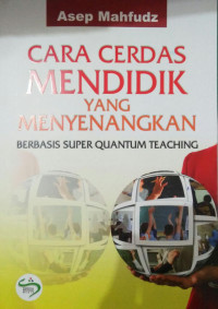 CERDAS-CERDAS MENDIDIK YANG MENYENANGKAN : BERBASIS SUPER QUANTUM TEACHING