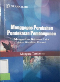 MENGGAGAS PERUBAHAN PENDEKATAN PEMBANGUNAN MENGGERAKKAN KEKUATAN LOKAL DALAM GLOBALISASI EKONOMI