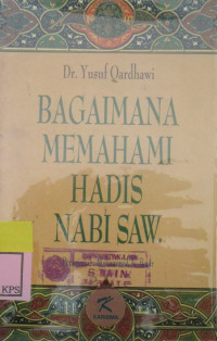 KAIFA NATA'AMALU MA'A AS-SUNNAH AN-NABAWWIYYAH:BAGAIMANA MEMAHAMI HADIS NABI SAW.