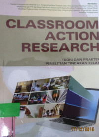 CLASSROOM ACTIOAN RESEARCH ; TEORI DAN PRAKTEK PENELITIAN TINDAKAN KELAS