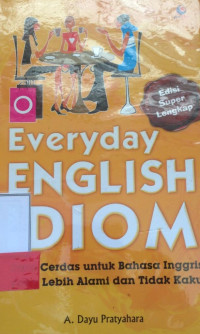 EVERYDAY ENGLISH IDIOM CARA CERDAS UNTUK BAHASA INGGRIS YANG LEBIH ALAMI DAN TIDAK KAKU