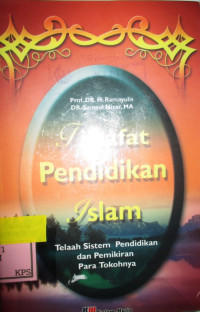 FILSAFAT PENDIDIKAN ISLAM:TELAAH SISTEM PENDIDIKAN DAN PEMIKIRAN PARA TOKOHNYA