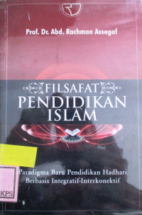 FILSAFAT PENDIDIKAN ISLAM:PARADIGMA BARU PENDIDIKAN HADHARI BERBASIS INTEGRATIF-INTERKONEKTIF