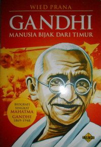 GANDHI MANUSI BIJAK DRI TIMUR: BIOGRAFI SINGKAT MAHATMA GANDHI