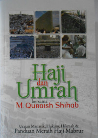 HAJI DAN UMROHBERSMA M. QURAISH SHIHAB: URAIAN MANASIK, HUKUM, HIKMAH, & PANDUAN MERAIH HAJI MABRUR