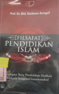 FILSAFAT PENDIDIKAN ISLAM:PARADIGMA BARU PENDIDIKAN HADHARI BERBASIS INTEGRATIF-INTERKONEKTIF