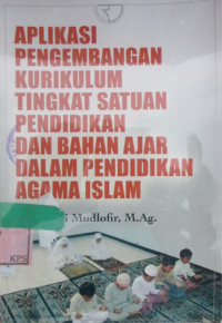 APLIKASI PENGEMBANGAN KURIKULUM TINGKAT SATUAN PENDIDIKAN DAN BAHAN AJAR DALAM PENDIDIKAN AGAMA ISLAM