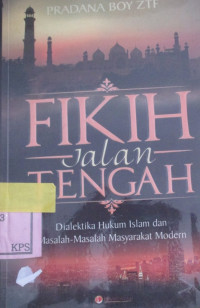 FIKIH JALAN TENGAH DIALEKTIKA HUKUM ISLAM DAN MASALAH-MASALAH MASYARAKAT MODERN