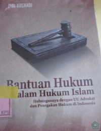 BANTUAN HUKUM DALAM HUKUM ISLAM HUBUNGANNYA DENGAN UU ADVOKAT DAN PENEGAKAN HUKUM DI INDONESIA