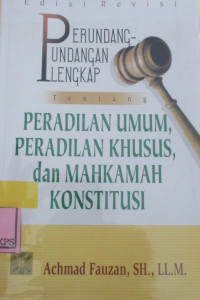 PERUNDANG-UNDANGAN LENGKAP TENTANG PERADILAN UMUM, PERADILAN KHUSUS, DAN MAHKAMAH KONSTITUSI