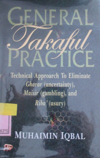 GENERAL TAKAFUL PRACTICE TECHNICAL APPROARCH TO ELIMINATE GHARAR (UNCERTAINTY),MAISIR (GAMBLING), AND RIBA'(USURY)