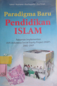 PARADIGMA BARU PENDIDIKAN ISLAM REKAMAN IMPLEMENTASI IAIN INDONESIA SOCIAL EQUITY PROJECT (IISEP) 2002-2007