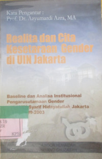 REALITA DAN CITA KESETARAAN GENDER DI UIN JAKARTA BASELINE DAN ANALISA INSTITUSIONAL PENGARUSUTAMAAN GENDER PADA UIN SYARIF HIDAYATULLAH JAKARTA TAHUN 1999-2003