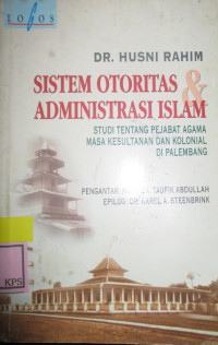 SISTEM OTORITAS DAN ADMINISTRASI ISLAM STUDI TENTANG PEJABAT AGAMA MASA KESULTANAN DAN KOLONIAL DI PALEMBANG