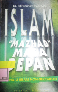 ISLAM MAZHAB MASA DEPAN MENUJU ISLAM NON-SEKTARIAN