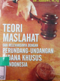 TEORI MASLAHAT DAN RELEVANSINYA DENGAN PERUNDANG-UNDANGAN PIDANA KHUSUS DI INDONESIA