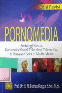 PORNOMEDIA:SOSIOLOGI MEDIA, KONSTRUKSI SOSIAL TEKNOLOGI TELEMATIKA, DAN PERAYAAN SEKS DI MEDIA MASSA