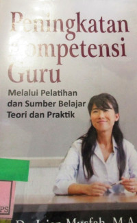 PENINGKATAN KOMPETENSI GURU : melalui pelatihan dan sumber belaljar teori dan praktek