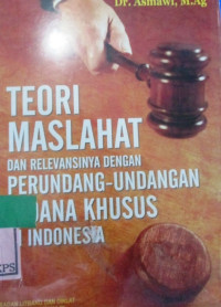 TEORI MASLAHAT DAN RELEVANSINYA DENGAN PERUNDANG-UNDANGAN PIDANA KHUSUS DI INDONESIA