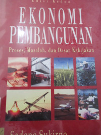 EKONOMI PEMBANGUNAN:PROSES, MASALAH, DAN DASAR KEBIJAKAN