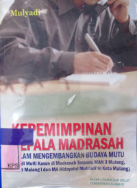 KEPEMIMPINAN KEPALA MADRASAH DALAM MENGEMBANGKAN BUDAYA MUTU (STUDI MULTI KASUS DI MADRASAH TERPADU MAN 3 MALANG, MAN MALANG I DAN MA HIDAYATUL MUBTADI'IN KOTA MALANG