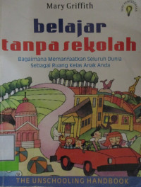 BELAJAR TANPA SEKOLAH: Bagaimana Memanfaatkan Seluruh Dunia Sebagai Ruang Kelas Anak Anda