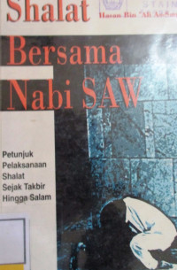 SHALAT BERSAMA NABI S.A.W: Petunjuk Pelaksanaan Shalat Sejak Takbit Hingga Salam