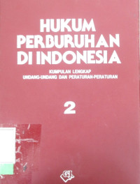 HUKUM PERBURUHAN DI INDONESIA KUMPULAN LENGKAP UNDANG-UNDANG DAN PERATURAN-PERATURAN JILID 2