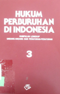 HUKUM PERBURUKAN DI INDONESIA KUMPULAN LENGKAP UNDANG-UNDANG DAN PERATURAN-PERATURAN JILID 3