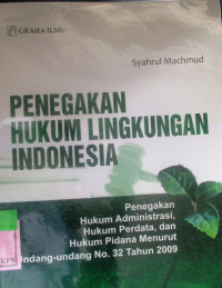 PENEGAKAN HUKUM LINGKUNGAN INDONESIA (Penegakan Hukum Administrasi, Hukum Perdata ,Dan Hukum Pidana Menurut Udang- Undang NO 32 Tahun 2009)