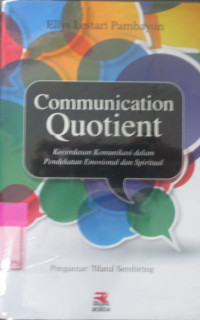 COMMUNICATION QUOTIENT ; Kecerdasan komunikasi dalam pendekatan emosional dan spiritual