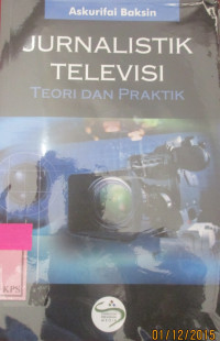 JURNALISTIK TELEVISI, TEORI DAN PRAKTEK