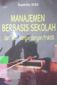 MANAJEMEN BERBASIS SEKOLAH DARI TEORI SAMPAI DENGAN PRAKTIK