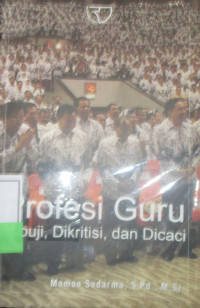 PROFESI GURU Dipuji, Dikritisi, dan Dicaci