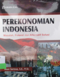 PEREKONOMIAN INDONESIA MASALAH, POTENSI DAN ALTERNATIF SOLUSI