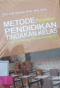 METODE PENELITIAN  PENDIDIKAN TINDAKAN KELAS ; Implementasi dan Pengembangannya