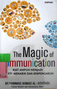 THE MAGIC OF COMMUNICATION : Kiat Ampuh menjadi Pribadi Menarik Dan Perpengaruh