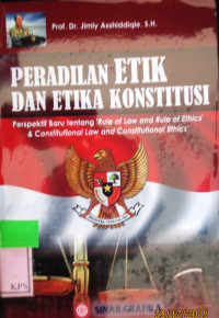 PERADILAN ETIK DAN ETIKA KONSTITUSI; Prespektif baru tentang  Rule of Law of Ethnis dan Constitutinaol Law and Constitutional Ethnis