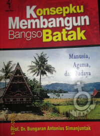 KONSEPKU MEMBANGUN BANGSO BATAK,: manusia, agama, dan budaya