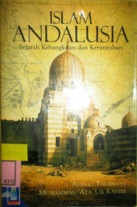 ISLAM ANDALUSIA:SEJARAH KEBANGKITAN DAN KERUNTUHAN