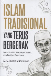 ISLAM TRADISIONAL YANG TERUS BERGERAK ; Dinamika NU, Pesantren, Tradisi, dan Realitas Zamannya