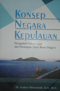 KONSEP NEGARA KEPULAUAN PERSPEKTIF HUKUM LAUT DAN PENETAPAN GARIS BATAS NEGARA