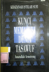 KHAZANAH ISTILAH SUFI KUNCI MEMASUKI DUNIA TASAWUF:SUFI TERMINOLOGY (AL-QAMUS AL-SUFI) THE MYSTICAL LANGUAGE OF ISLAM