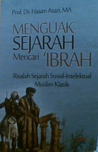 MENGUAK SEJARAH MENCARI 'IBRAH : RISALAH SEJARAH SOSIAL-INTELEKTUAL MUSLIM KLASIK