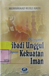 MENJADI PRIBADI UNGGUL DENGAN KEKUATAN IMAN KIAT ISLAMI MEMBANGUN MANUSIA