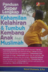 PANDUAN SUPER LENGKAP KEHAMILAN, KELAHIRAN, DAN TUMBUH KEMBANG ANAK BAGI MUSLIMAH