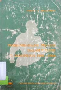 PERKEMBANGAN MILITER DALAM POLITIK DI INDONESIA 1945-1966